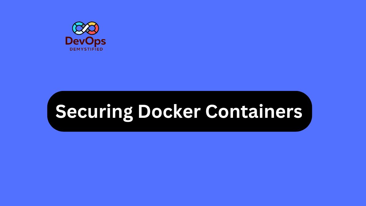 Securing Docker Containers: Best Practices for a Safer Environment